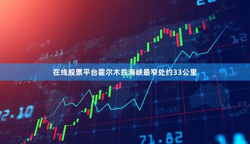 在线股票平台霍尔木兹海峡最窄处约33公里