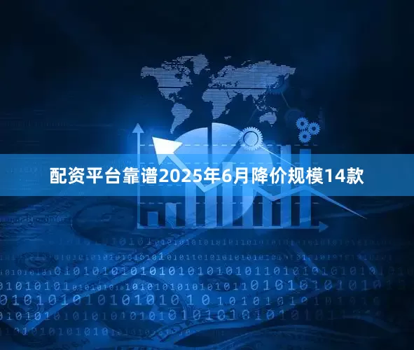 配资平台靠谱2025年6月降价规模14款