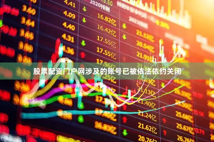 股票配资门户网涉及的账号已被依法依约关闭