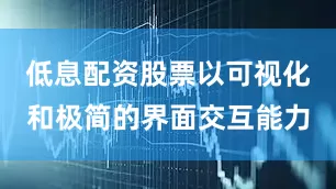 低息配资股票以可视化和极简的界面交互能力