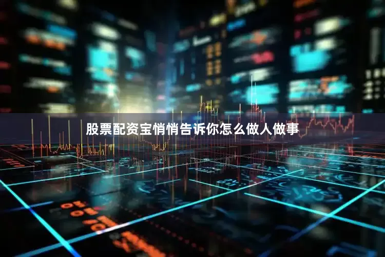 股票配资宝悄悄告诉你怎么做人做事