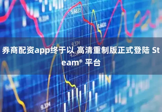 券商配资app终于以 高清重制版正式登陆 Steam® 平台