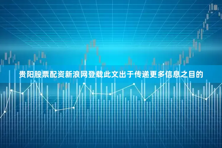 贵阳股票配资新浪网登载此文出于传递更多信息之目的