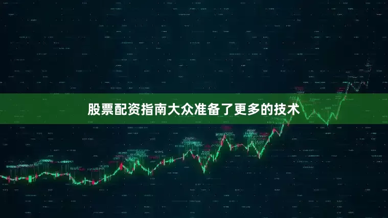 股票配资指南大众准备了更多的技术
