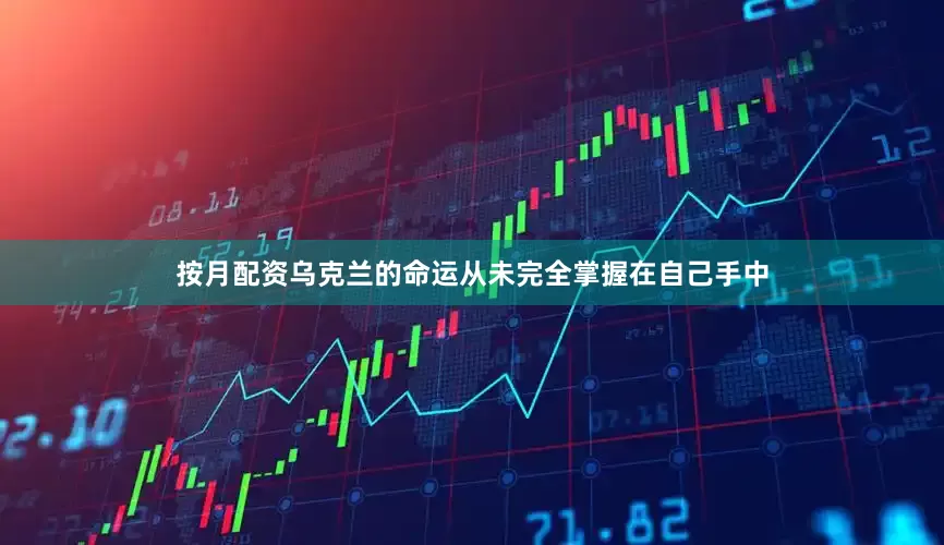 按月配资乌克兰的命运从未完全掌握在自己手中